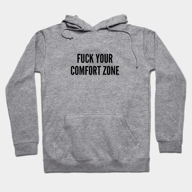 Funny - Fuck Your Comfort Zone - Funny Joke Statement Humor Slogan Hoodie by sillyslogans